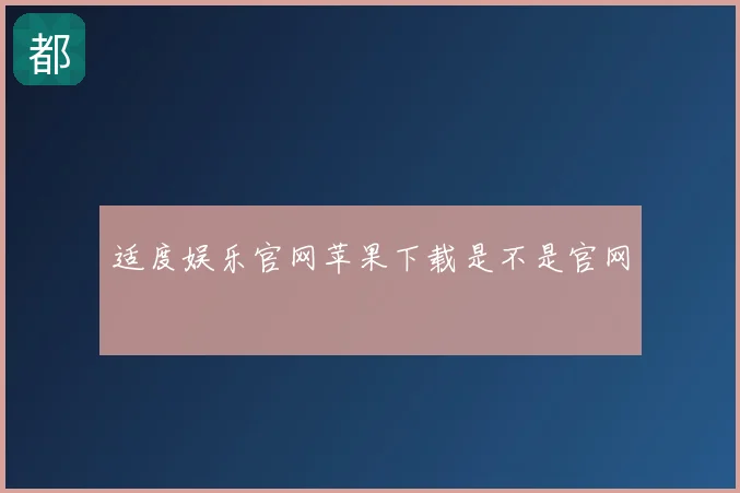 适度娱乐官网苹果下载是不是官网